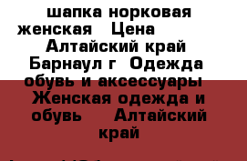 шапка норковая женская › Цена ­ 1 200 - Алтайский край, Барнаул г. Одежда, обувь и аксессуары » Женская одежда и обувь   . Алтайский край